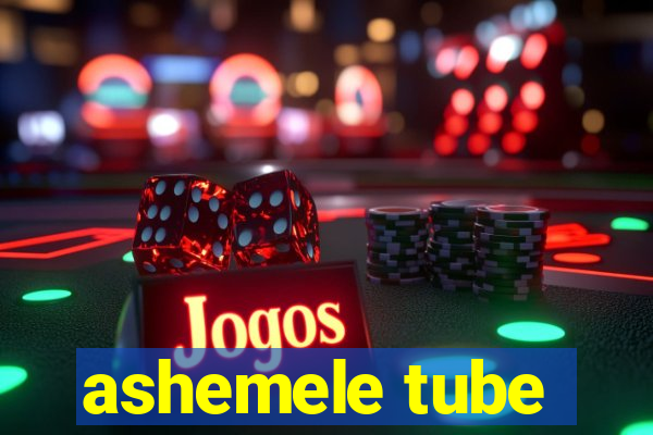 ashemele tube